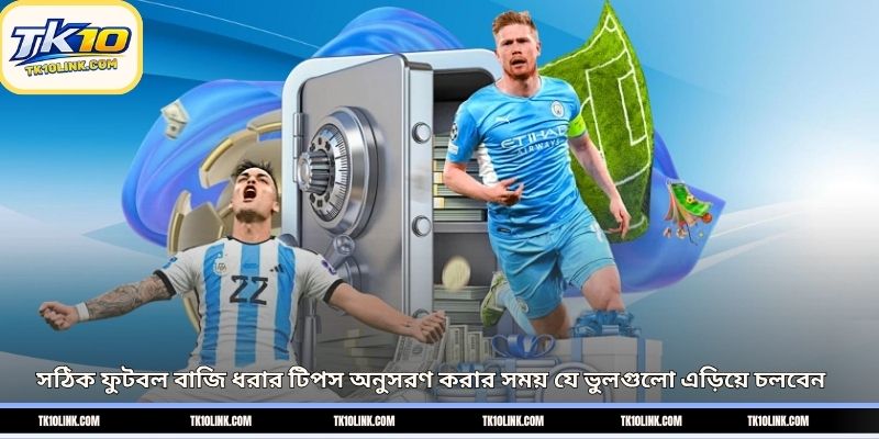 সঠিক ফুটবল বাজি ধরার টিপস অনুসরণ করার সময় যে ভুলগুলো